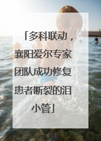 多科联动，襄阳爱尔专家团队成功修复患者断裂的泪小管