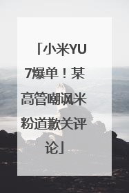 小米YU7爆单！某高管嘲讽米粉道歉关评论