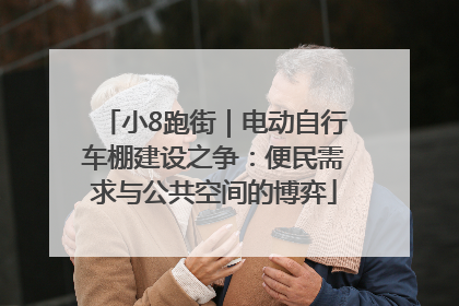 小8跑街｜电动自行车棚建设之争：便民需求与公共空间的博弈