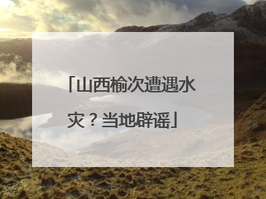 山西榆次遭遇水灾？当地辟谣