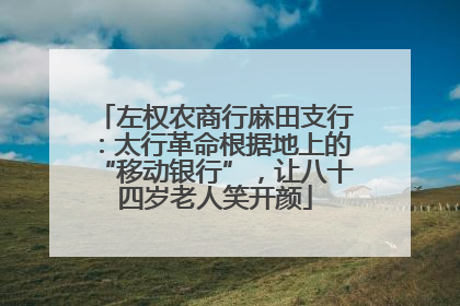 左权农商行麻田支行：太行革命根据地上的“移动银行”，让八十四岁老人笑开颜