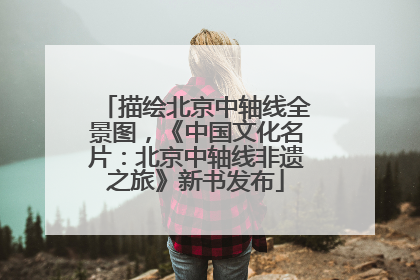 描绘北京中轴线全景图，《中国文化名片：北京中轴线非遗之旅》新书发布