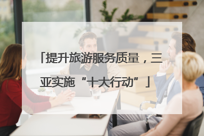 提升旅游服务质量，三亚实施“十大行动”