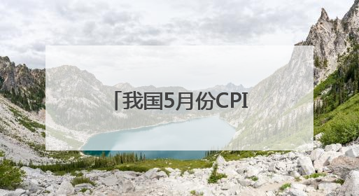 我国5月份CPI同比下降0.1%
