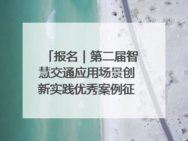 报名｜第二届智慧交通应用场景创新实践优秀案例征集启动！