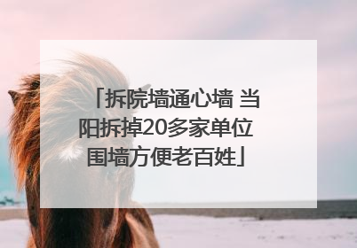 拆院墙通心墙 当阳拆掉20多家单位围墙方便老百姓