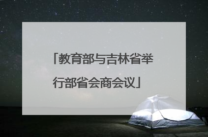 教育部与吉林省举行部省会商会议
