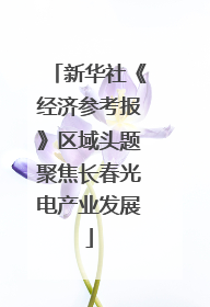 新华社《经济参考报》区域头题聚焦长春光电产业发展
