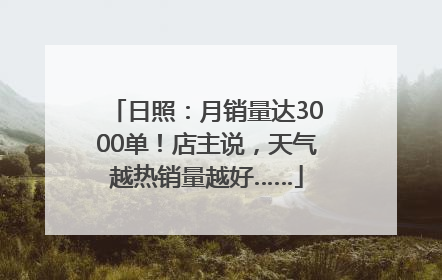日照：月销量达3000单！店主说，天气越热销量越好……
