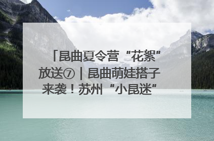 昆曲夏令营“花絮”放送⑦｜昆曲萌娃搭子来袭！苏州“小昆迷”姐弟期待同台演绎“姑苏水磨调”