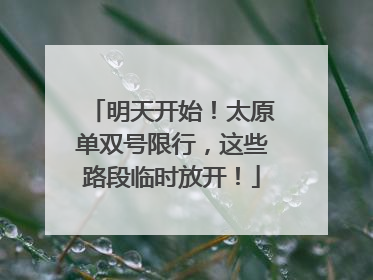 明天开始！太原单双号限行，这些路段临时放开！