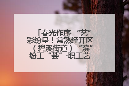 春光作序 “艺”彩纷呈！常熟经开区（碧溪街道）“滨”纷工“荟”·职工艺课堂点亮春日时光