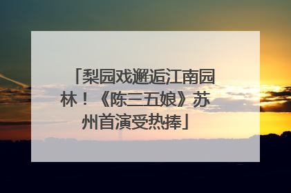 梨园戏邂逅江南园林！《陈三五娘》苏州首演受热捧