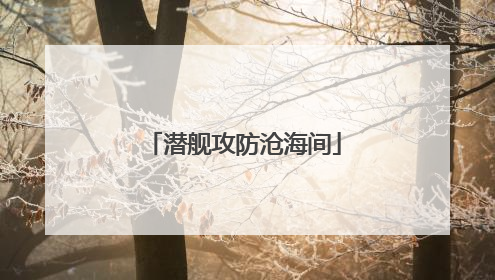 潜舰攻防沧海间