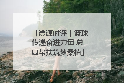 澧源时评｜篮球传递奋进力量 总局帮扶筑梦桑植