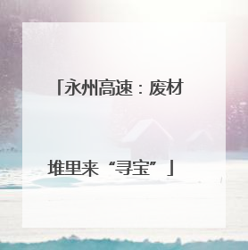 永州高速：废材堆里来“寻宝”