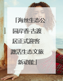 海丝生态公园岸香·古渡居正式迎客 激活生态文旅新动能