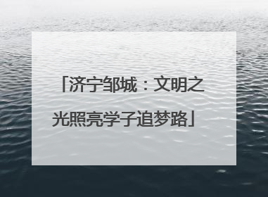 济宁邹城：文明之光照亮学子追梦路