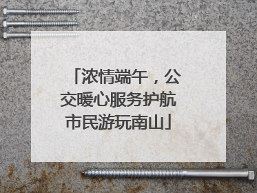 浓情端午，公交暖心服务护航市民游玩南山