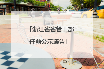 浙江省省管干部任前公示通告