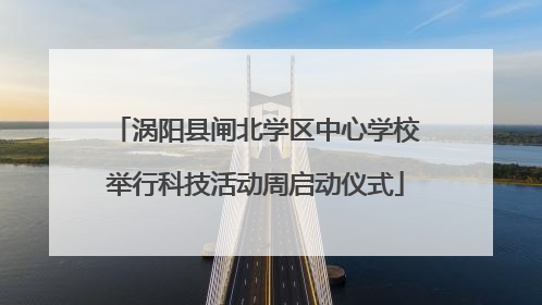 涡阳县闸北学区中心学校举行科技活动周启动仪式