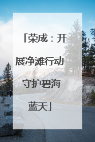 荣成：开展净滩行动 守护碧海蓝天