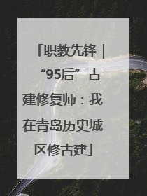 职教先锋｜“95后”古建修复师：我在青岛历史城区修古建