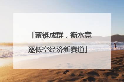聚链成群，衡水竞逐低空经济新赛道