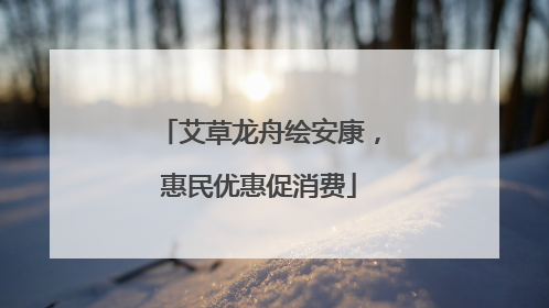 艾草龙舟绘安康，惠民优惠促消费