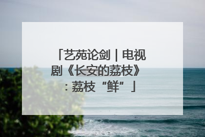 艺苑论剑｜电视剧《长安的荔枝》：荔枝“鲜”