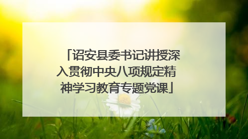 诏安县委书记讲授深入贯彻中央八项规定精神学习教育专题党课