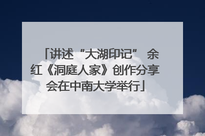 讲述“大湖印记” 余红《洞庭人家》创作分享会在中南大学举行