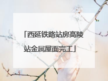 西延铁路站房高陵站金属屋面完工