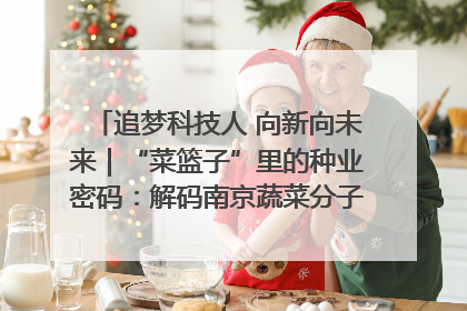 追梦科技人 向新向未来｜“菜篮子”里的种业密码：解码南京蔬菜分子育种的创新之路
