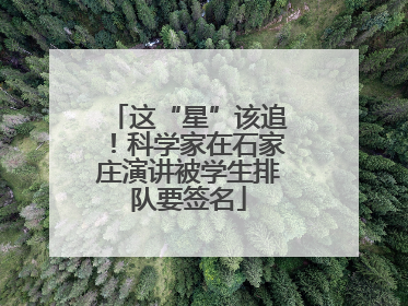 这“星”该追！科学家在石家庄演讲被学生排队要签名