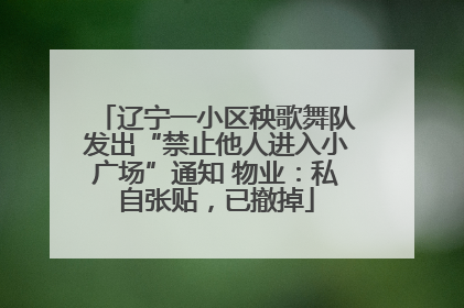 辽宁一小区秧歌舞队发出“禁止他人进入小广场”通知 物业：私自张贴，已撤掉