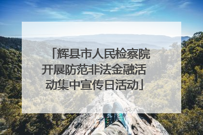 辉县市人民检察院开展防范非法金融活动集中宣传日活动