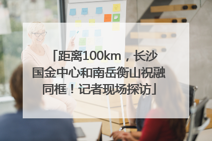 距离100km，长沙国金中心和南岳衡山祝融同框！记者现场探访