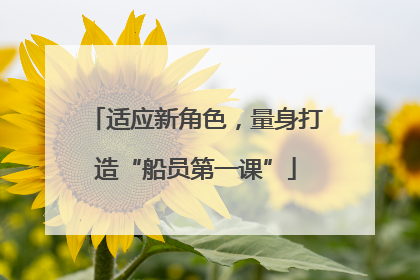 适应新角色，量身打造“船员第一课”