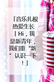 音乐扎根 热爱生长丨Hi，我是新青年，我们重“新”认识一下！