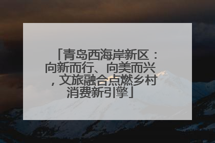 青岛西海岸新区：向新而行、向美而兴，文旅融合点燃乡村消费新引擎