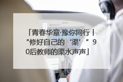 青春华章·豫你同行丨“修好自己的‘渠’”90后教师的渠水声声