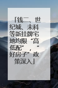 钱二、世纪城、未科等新挂牌宅地均限“高低配”，“好房子”政策深入