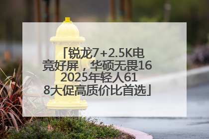 锐龙7+2.5K电竞好屏，华硕无畏16 2025年轻人618大促高质价比首选