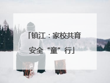 镇江：家校共育 安全“童”行