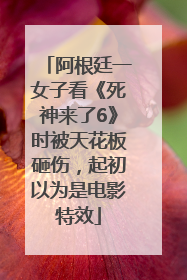 阿根廷一女子看《死神来了6》时被天花板砸伤，起初以为是电影特效