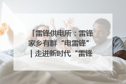 雷锋供电所：雷锋家乡有群“电雷锋”｜走进新时代“雷锋传人 长沙榜样”