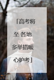 高考将至 各地多举措暖心护考