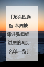 龙头四连板 本周披露并购重组进展的A股名单一览