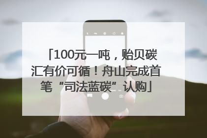 100元一吨，贻贝碳汇有价可循！舟山完成首笔“司法蓝碳”认购